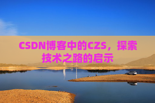 CSDN博客中的CZS，探索技术之路的启示